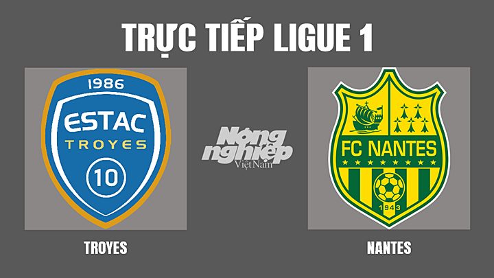 Trực tiếp bóng đá Ligue 1 giữa Troyes vs Nantes hôm nay 13/3/2022