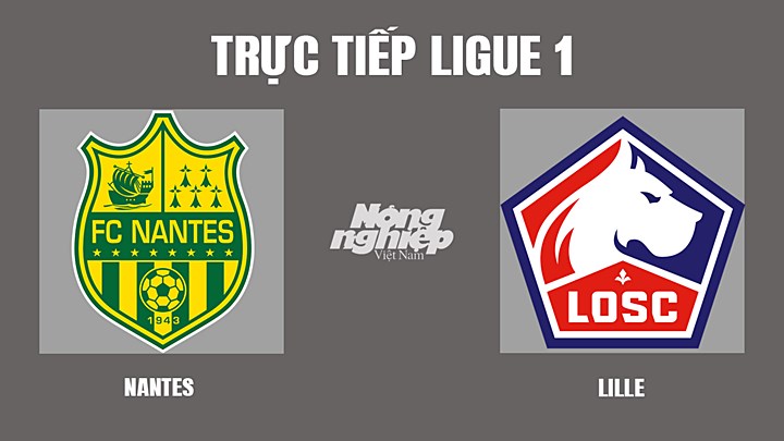 Trực tiếp bóng đá Ligue 1 giữa Nantes vs Lille hôm nay 20/3/2022