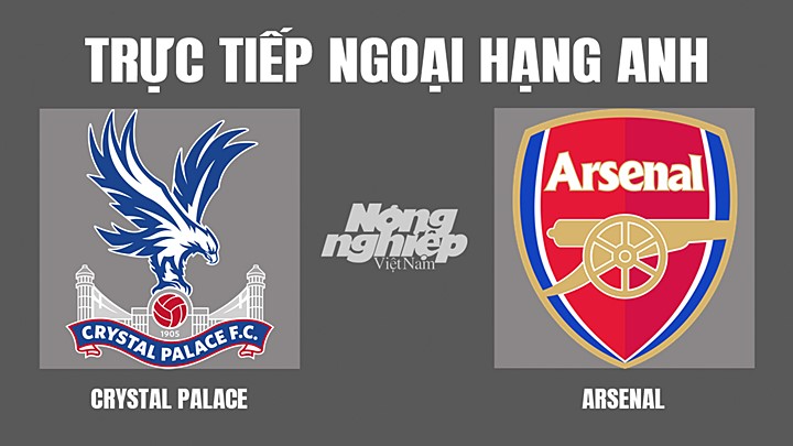 Trực tiếp bóng đá Ngoại hạng Anh giữa Crystal Palce vs Arsenal hôm nay 5/4/2022