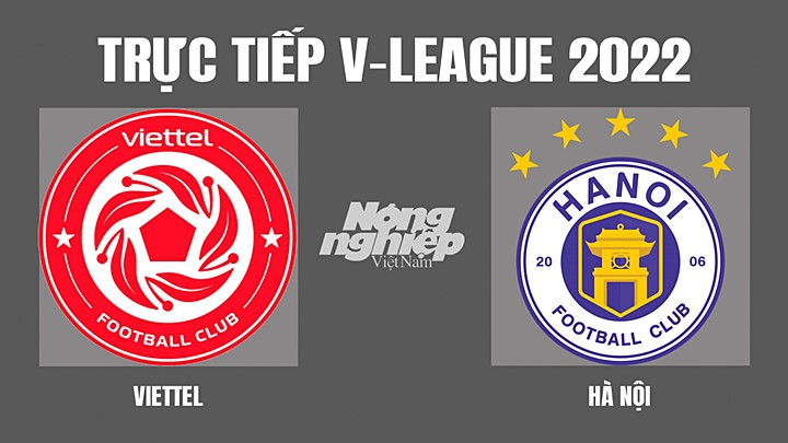 Trực tiếp bóng đá V-League 2022 giữa Viettel vs Hà Nội hôm nay 4/4/2022