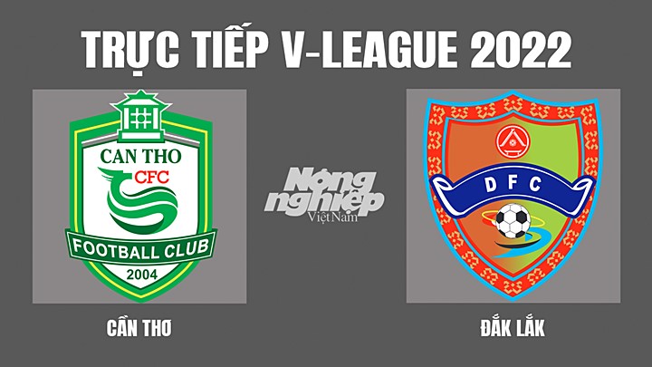 Trực tiếp bóng đá V-League 2022 (VĐQG Việt Nam) giữa Cần Thơ vs Đắk Lắk hôm nay 7/4/2022