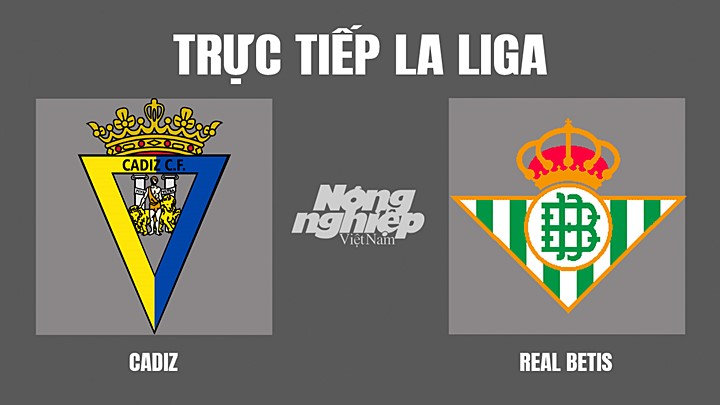 Trực tiếp bóng đá La Liga mùa giải 2021/2022 giữa Cadiz vs Real Betis hôm nay 9/4