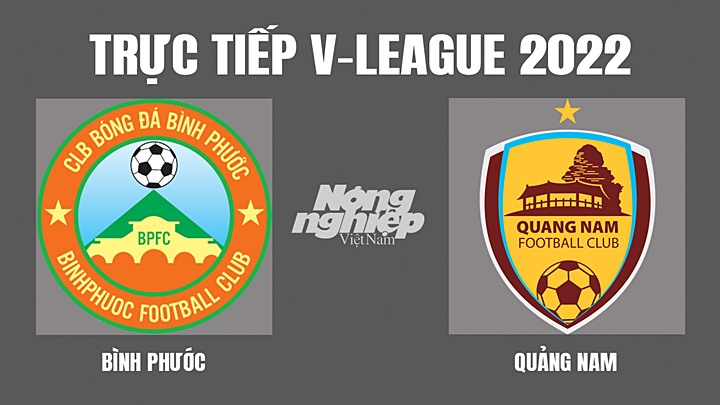Trực tiếp bóng đá V-League 2022 (VĐQG Việt Nam) giữa Bình Phước vs Quảng Nam hôm nay 11/4/2022
