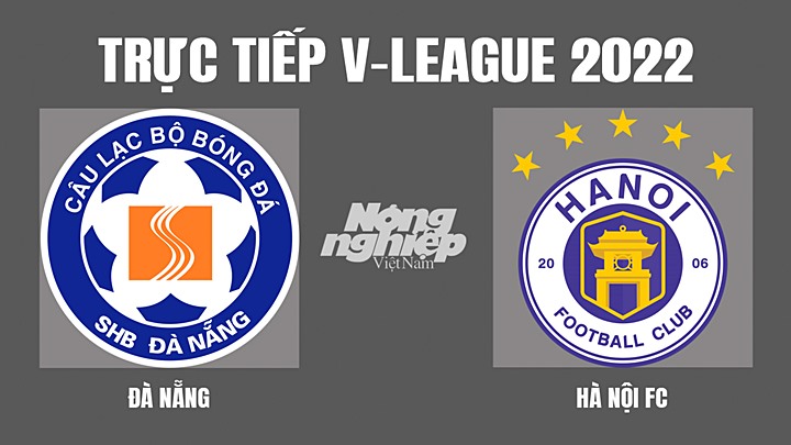 Trực tiếp bóng đá V-League 2022 (VĐQG Việt Nam) giữa Đà Nẵng vs Hà Nội hôm nay 11/4/2022