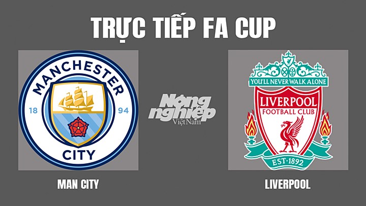 Trực tiếp bóng đá Cúp FA mùa giải 2022 giữa Man City vs Liverpool hôm nay 16/4