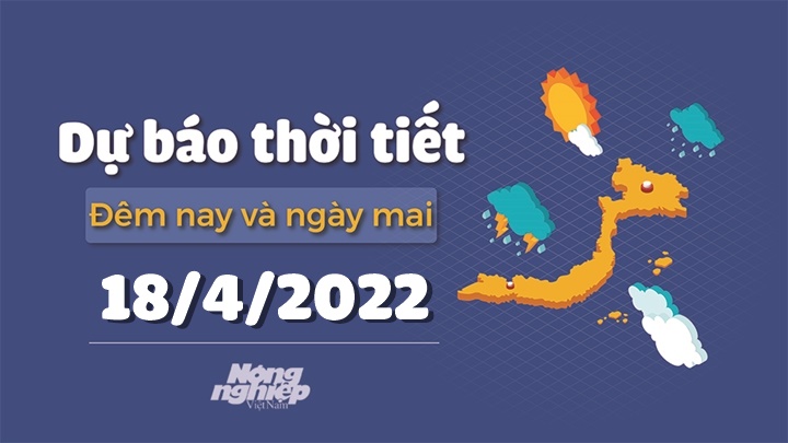 Cập nhật tin tức thời tiết đêm nay 17/4 và ngày mai 18/4/2022