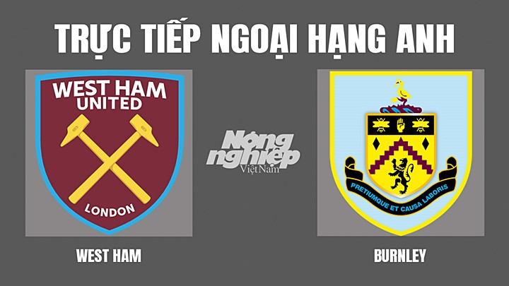 Trực tiếp bóng đá Ngoại hạng Anh giữa West Ham vs Burnley hôm nay 17/4/2022