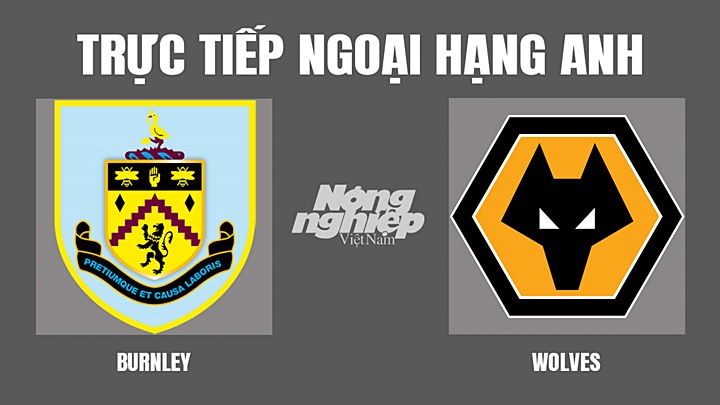 Trực tiếp bóng đá Ngoại hạng Anh giữa Burnley vs Wolves hôm nay 24/4/2022