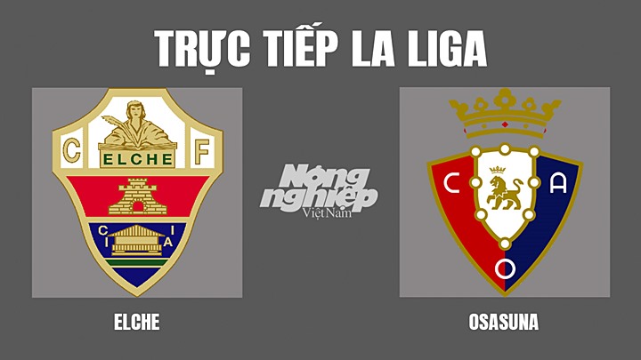 Trực tiếp bóng đá La Liga giữa Elche vs Osasuna hôm nay 1/5/2022