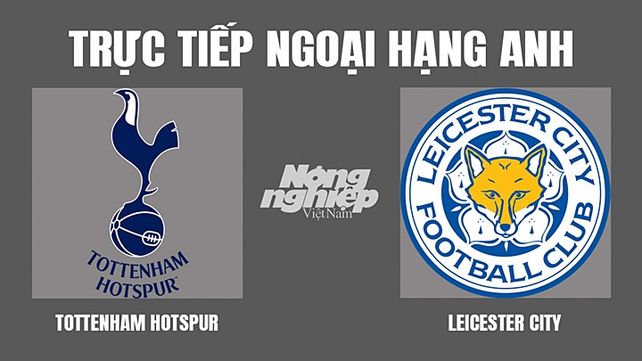 Trực tiếp bóng đá Ngoại hạng Anh giữa Tottenham vs Leicester City hôm nay 1/5/2022