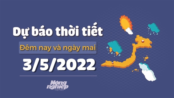 Cập nhật tin tức thời tiết đêm nay 2/5 và ngày mai 3/5/2022