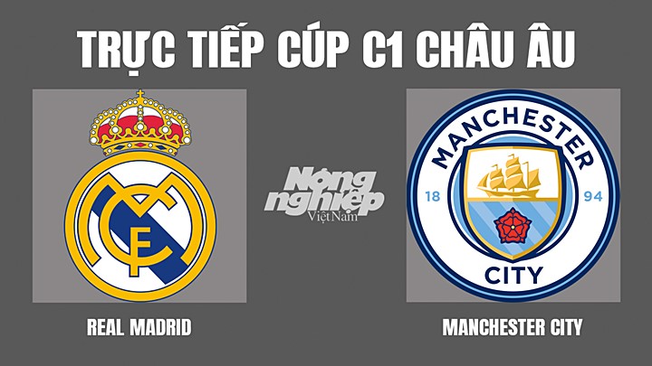 Trực tiếp bóng đá Cúp C1 Châu Âu giữa Real Madrid vs Man City hôm nay 5/5/2022