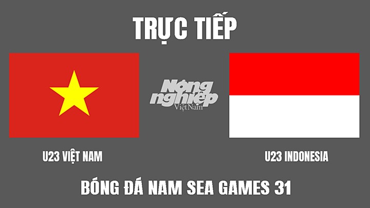 Trực tiếp bóng đá nam SEA Games 31 giữa U23 Việt Nam vs U23 Indonesia hôm nay 6/5/2022