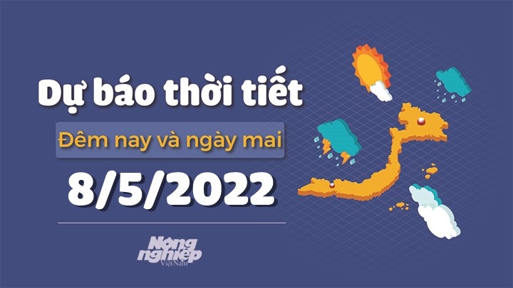 Cập nhật tin tức thời tiết đêm nay 7/5 và ngày mai 8/5/2022