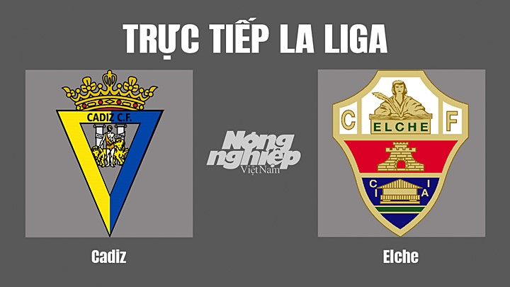 Trực tiếp bóng đá La Liga giữa Cadiz vs Elche hôm nay 7/5/2022