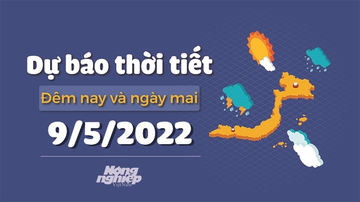 Cập nhật tin tức thời tiết đêm nay 8/5 và ngày mai 9/5/2022