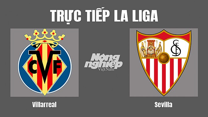 Trực tiếp bóng đá La Liga giữa Villarreal vs Sevilla hôm nay 8/5/2022