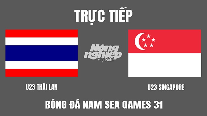Trực tiếp bóng đá nam SEA Games 31 giữa U23 Thái Lan vs U23 Singapore hôm nay 9/5/2022