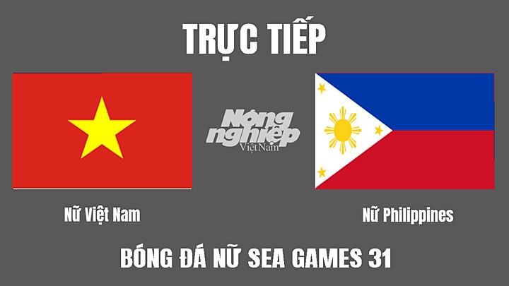 Trực tiếp bóng đá nữ SEA Games 31 giữa Việt Nam vs Philippines hôm nay 11/5/2022