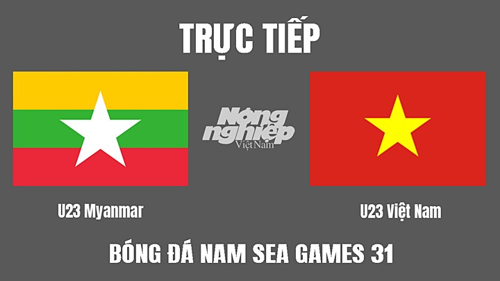 Trực tiếp bóng đá nam SEA Games 31 giữa U23 Myanmar vs U23 Việt Nam hôm nay 13/5/2022