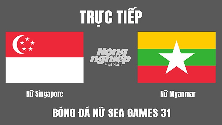 Trực tiếp bóng đá nữ SEA Games 31 giữa Singapore vs Myanmar hôm nay 15/5/2022