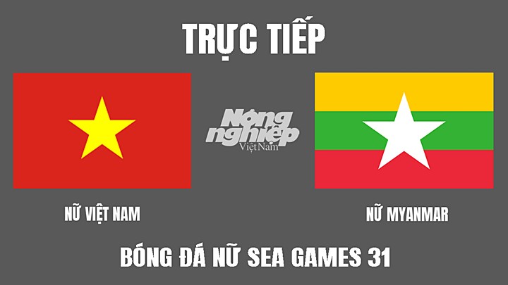 Trực tiếp bóng đá nữ SEA Games 31 giữa Việt Nam vs Myanmar hôm nay 18/5/2022