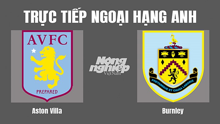 Trực tiếp bóng đá Ngoại hạng Anh giữa Aston Villa vs Burnley hôm nay 20/5/2022