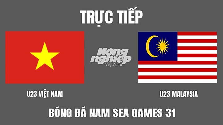 Trực tiếp bóng đá nam SEA Games 31 giữa U23 Việt Nam vs U23 Malaysia hôm nay 19/5/2022