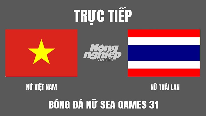 Trực tiếp bóng đá nữ SEA Games 31 giữa Việt Nam vs Thái Lan hôm nay 21/5/2022