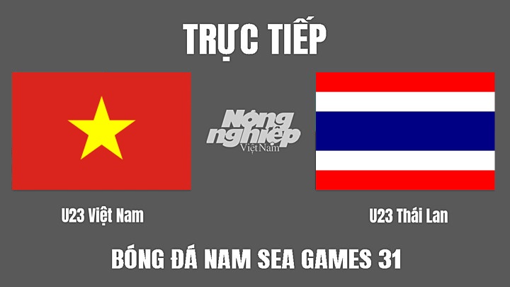 Trực tiếp bóng đá nam SEA Games 31 giữa U23 Việt Nam vs U23 Thái Lan hôm nay 22/5/2022