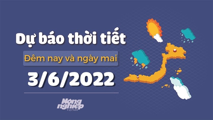 Cập nhật tin tức thời tiết đêm nay 2/6 và ngày mai 3/6/2022