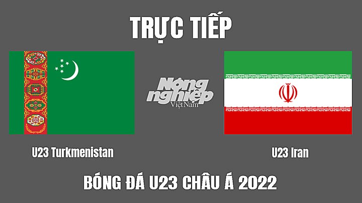 Trực tiếp bóng đá U23 Châu Á 2022 giữa Turkmenistan vs Iran hôm nay 4/6/2022