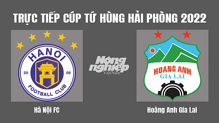 Trực tiếp bóng đá Cúp Tứ hùng Hải Phòng 2022 giữa Hà Nội vs HAGL hôm nay 7/6/2022