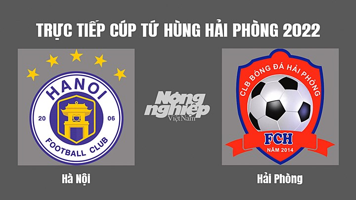 Trực tiếp bóng đá Cúp Tứ hùng 2022 giữa Hà Nội vs Hải Phòng hôm nay 10/6/2022