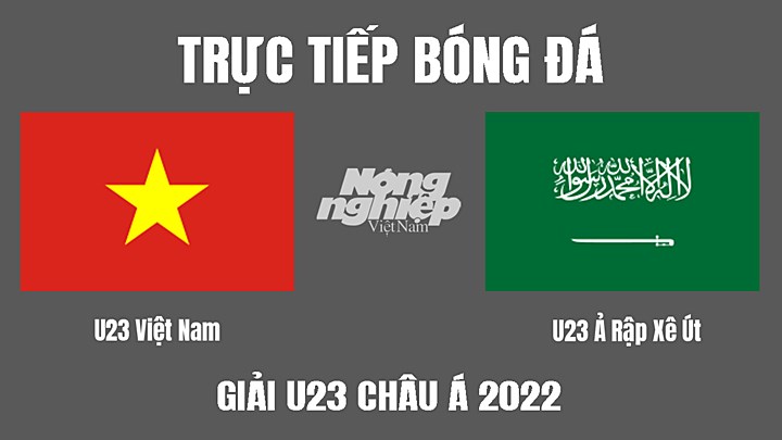 Trực tiếp bóng đá U23 Châu Á 2022 giữa Việt Nam vs Ả Rập Saudi hôm nay 12/6/2022