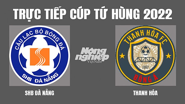 Trực tiếp bóng đá Cúp Tứ hùng 2022 giữa Đà Nẵng vs Thanh Hóa hôm nay 17/6/2022
