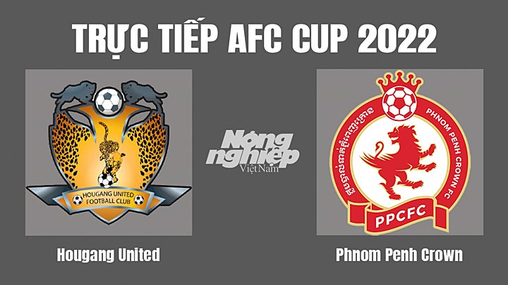 Trực tiếp bóng đá AFC Cup 2022 giữa Hougang United vs Phnom Penh Crown hôm nay 24/6/2022