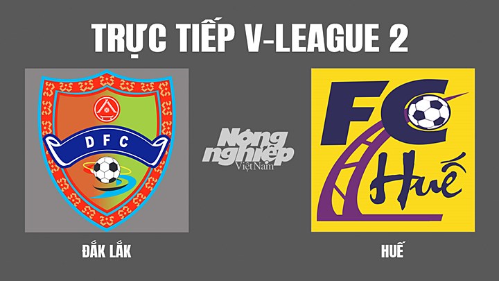 Trực tiếp bóng đá V-League 2 giữa Đắk Lắk vs Huế hôm nay 26/6/2022