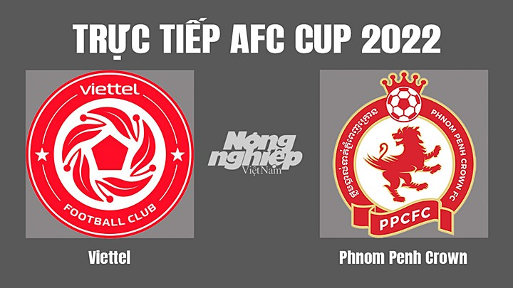 Trực tiếp bóng đá AFC Cup 2022 giữa Viettel vs Phnom Penh Crown hôm nay 27/6/2022