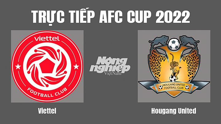 Trực tiếp bóng đá AFC Cup 2022 giữa Viettel vs Hougang United hôm nay 30/6/2022