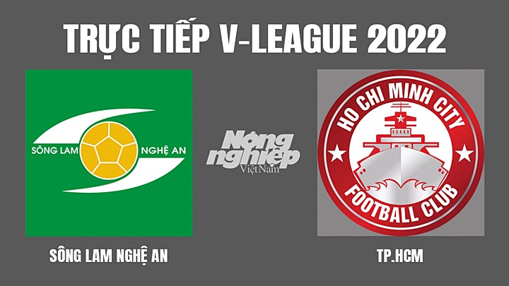 Trực tiếp bóng đá V-League 2022 (VĐQG Việt Nam) giữa SLNA vs TP.HCM hôm nay 8/7/2022