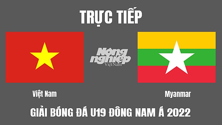 Trực tiếp bóng đá U19 Đông Nam Á 2022 giữa Việt Nam vs Myanmar hôm nay 8/7/2022