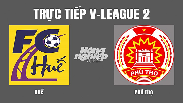 Trực tiếp bóng đá V-League 2 (hạng Nhất Quốc gia) giữa Huế vs Phú Thọ hôm nay 10/7/2022