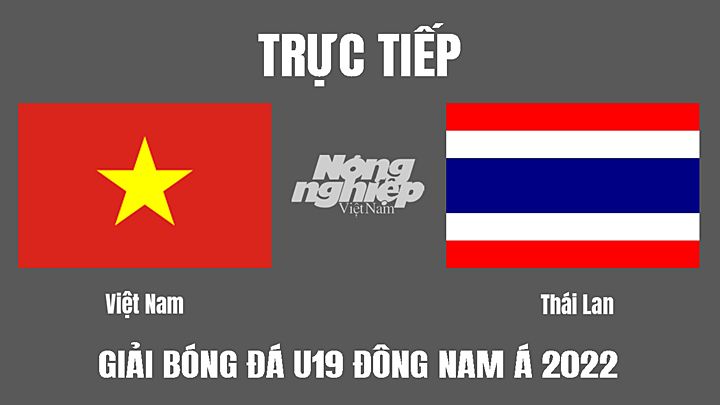 Trực tiếp bóng đá U19 Đông Nam Á 2022 giữa Việt Nam vs Thái Lan hôm nay 10/7/2022