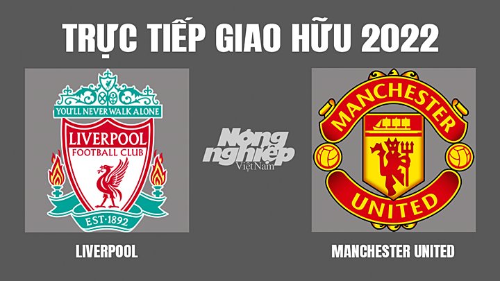 Trực tiếp bóng đá Giao hữu quốc tế 2022 giữa Liverpool vs Man United hôm nay 12/7/2022