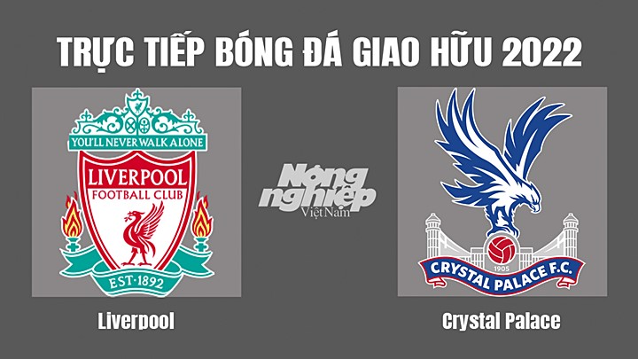 Trực tiếp bóng đá Giao hữu các CLB 2022 giữa Liverpool vs Crystal Palace hôm nay 15/7/2022