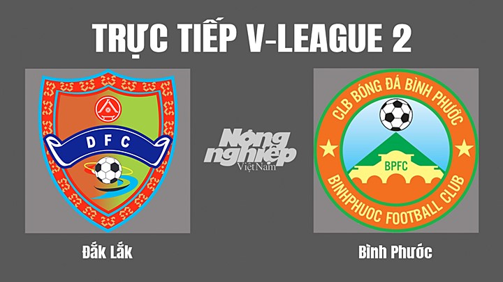 Trực tiếp bóng đá V-League 2 (hạng Nhất Quốc gia) giữa Đắk Lắk vs Bình Phước hôm nay 16/7/2022