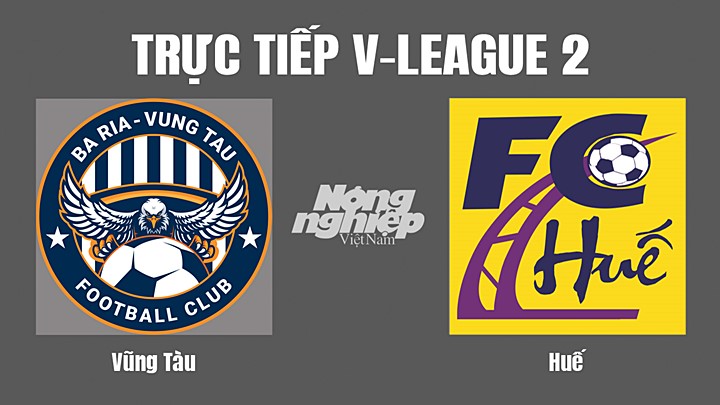 Trực tiếp bóng đá V-League 2 (hạng Nhất Quốc gia) giữa Vũng Tàu vs Huế hôm nay 17/7/2022