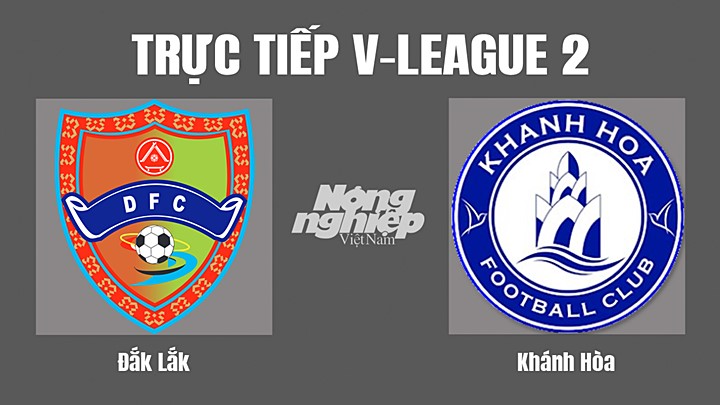 Trực tiếp bóng đá V-League 2 (hạng Nhất Quốc gia) giữa Đắk Lắk vs Khánh Hòa hôm nay 23/7/2022