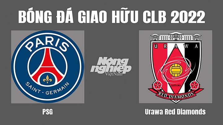 Trực tiếp bóng đá Giao hữu các CLB 2022 giữa PSG vs Urawa Reds hôm nay 23/7/2022